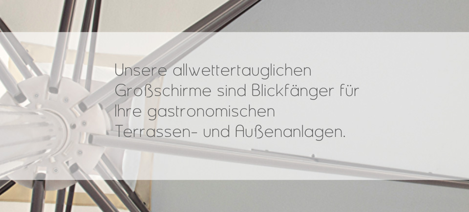 Unsere allwettertauglichen Großschirme sind Blickfänger für Ihre gastronomischen Terrassen- und Außenanlagen